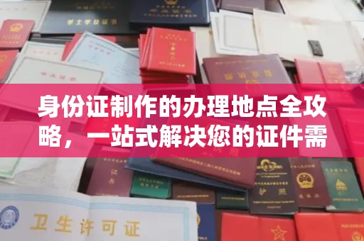 江源身份证制作的办理地点全攻略，一站式解决您的证件需求